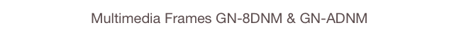 Multimedia Frames GN-8DNM & GN-ADNM